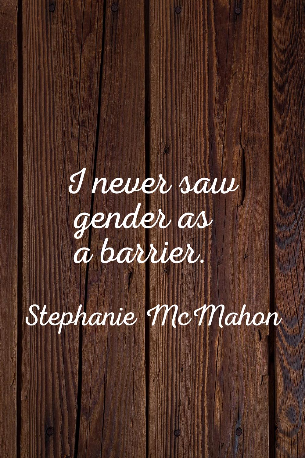 I never saw gender as a barrier.
