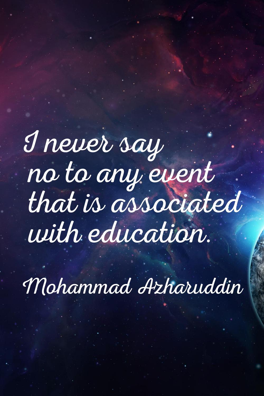 I never say no to any event that is associated with education.