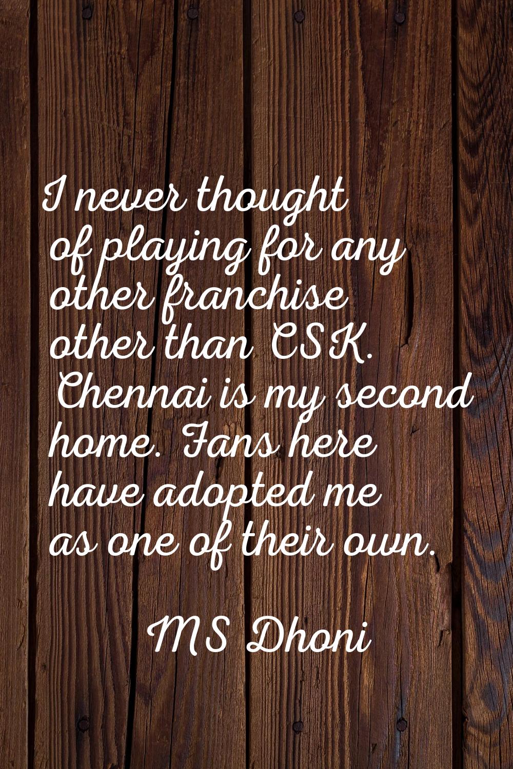 I never thought of playing for any other franchise other than CSK. Chennai is my second home. Fans 