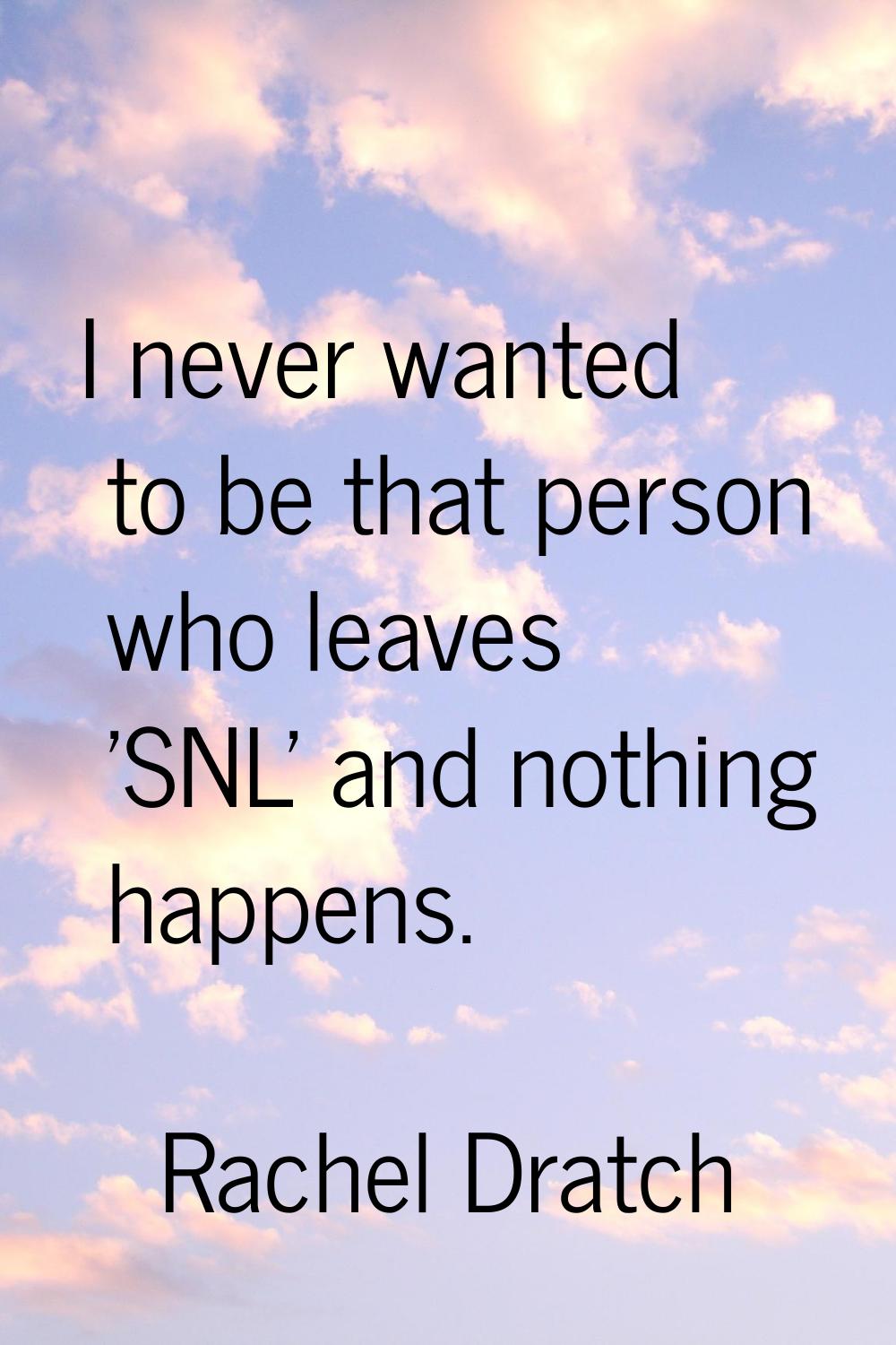 I never wanted to be that person who leaves 'SNL' and nothing happens.