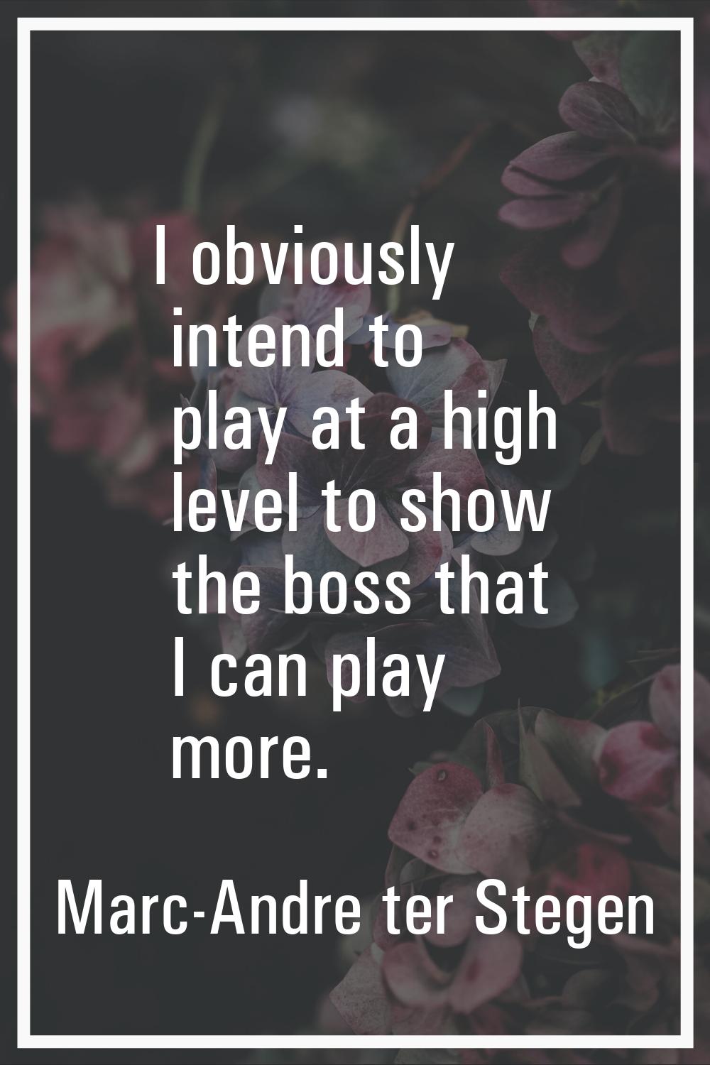 I obviously intend to play at a high level to show the boss that I can play more.