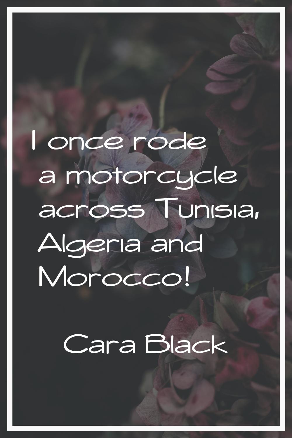 I once rode a motorcycle across Tunisia, Algeria and Morocco!