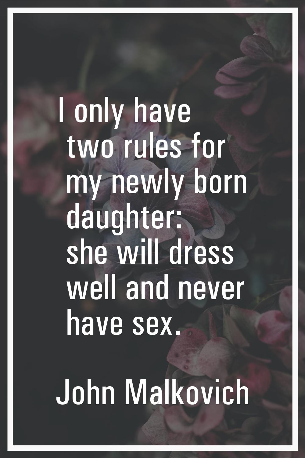 I only have two rules for my newly born daughter: she will dress well and never have sex.
