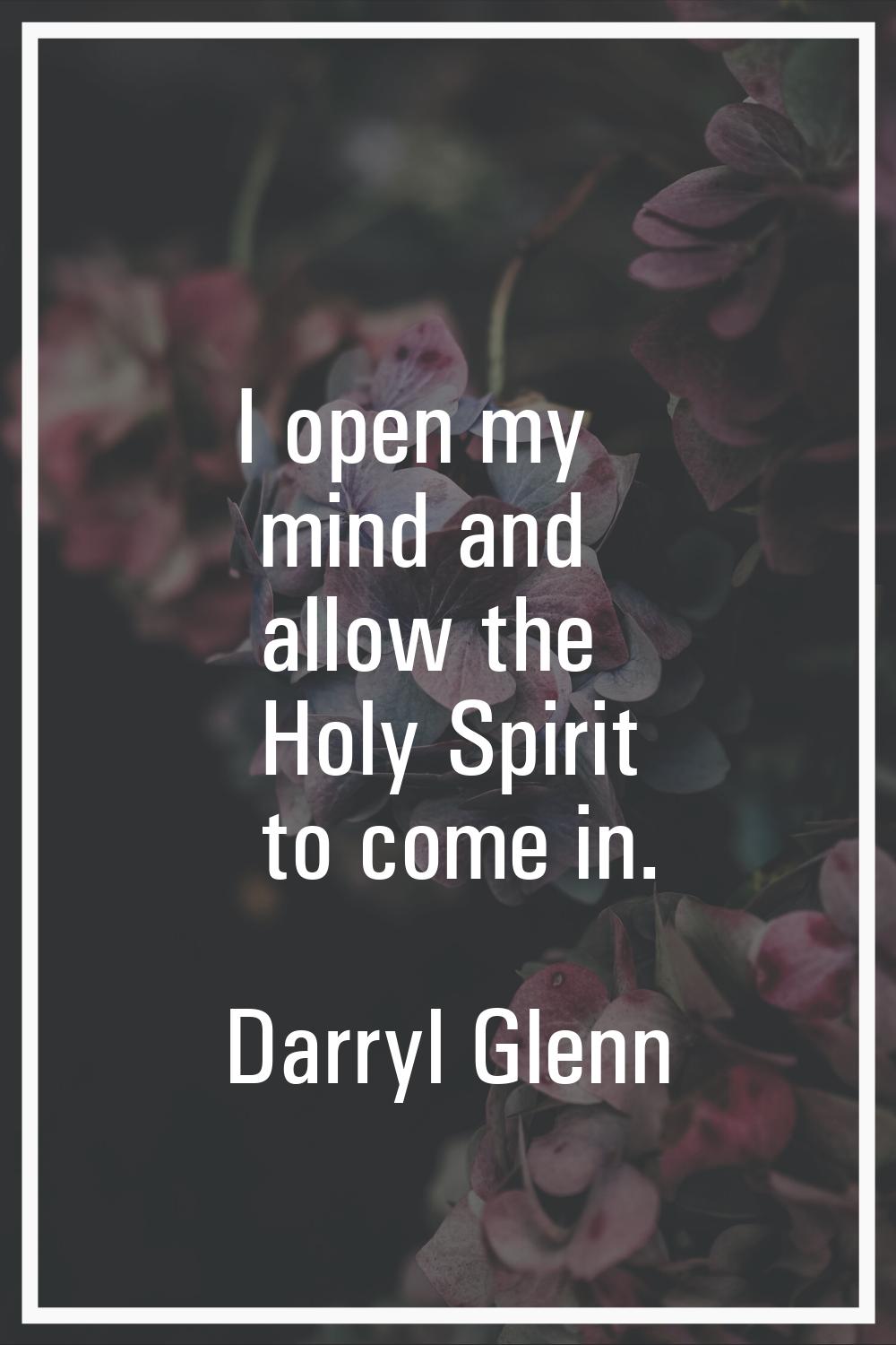 I open my mind and allow the Holy Spirit to come in.