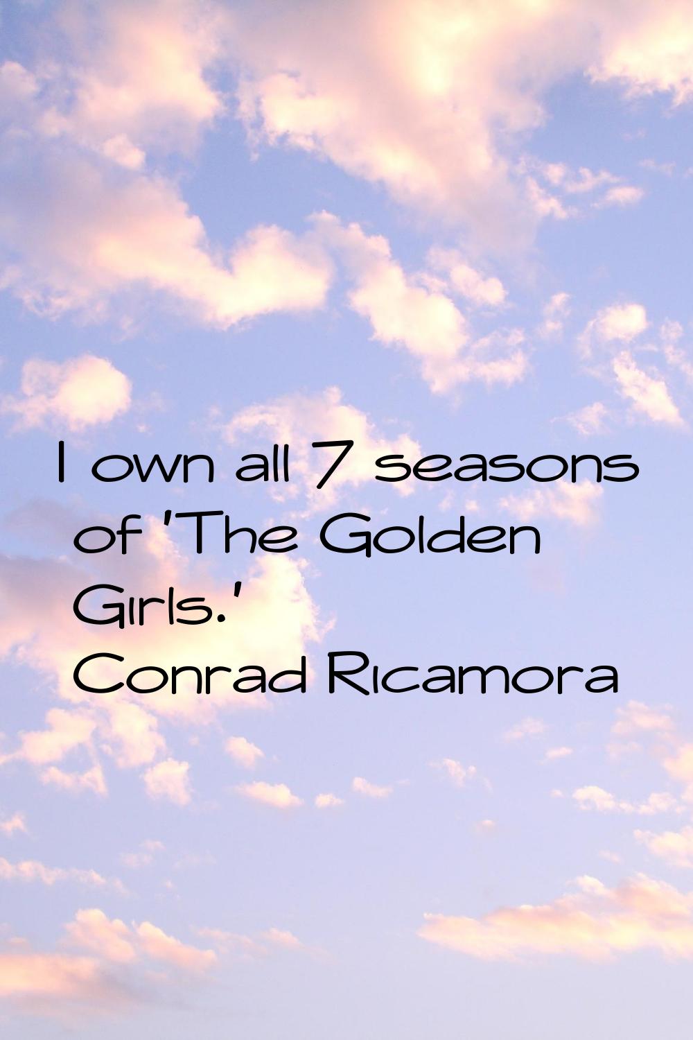 I own all 7 seasons of 'The Golden Girls.'