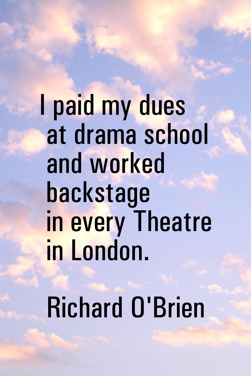 I paid my dues at drama school and worked backstage in every Theatre in London.