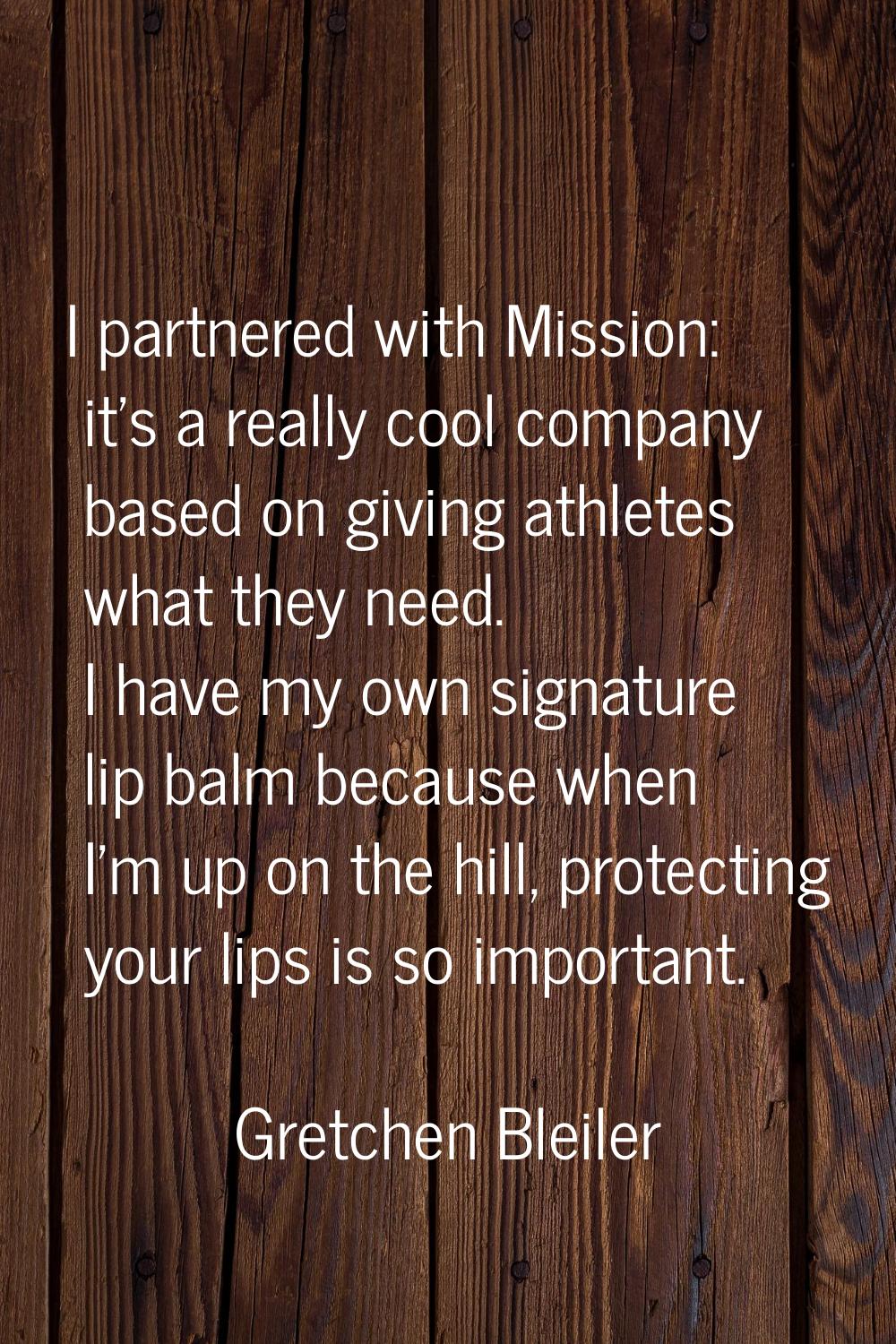 I partnered with Mission: it's a really cool company based on giving athletes what they need. I hav