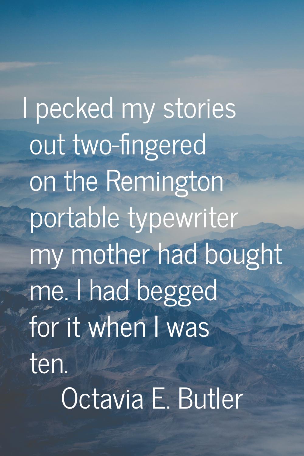 I pecked my stories out two-fingered on the Remington portable typewriter my mother had bought me. 