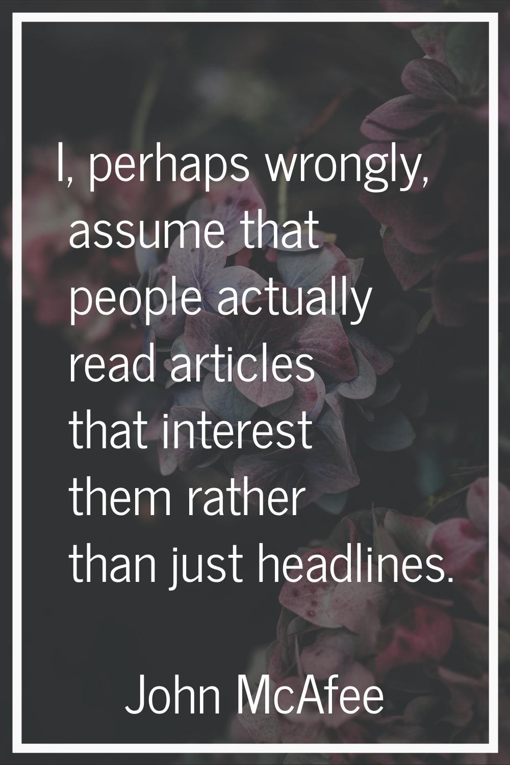 I, perhaps wrongly, assume that people actually read articles that interest them rather than just h