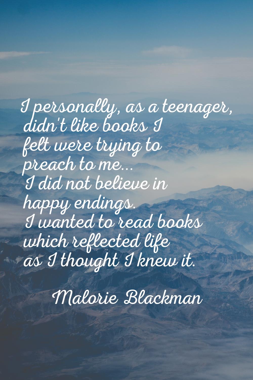 I personally, as a teenager, didn't like books I felt were trying to preach to me... I did not beli