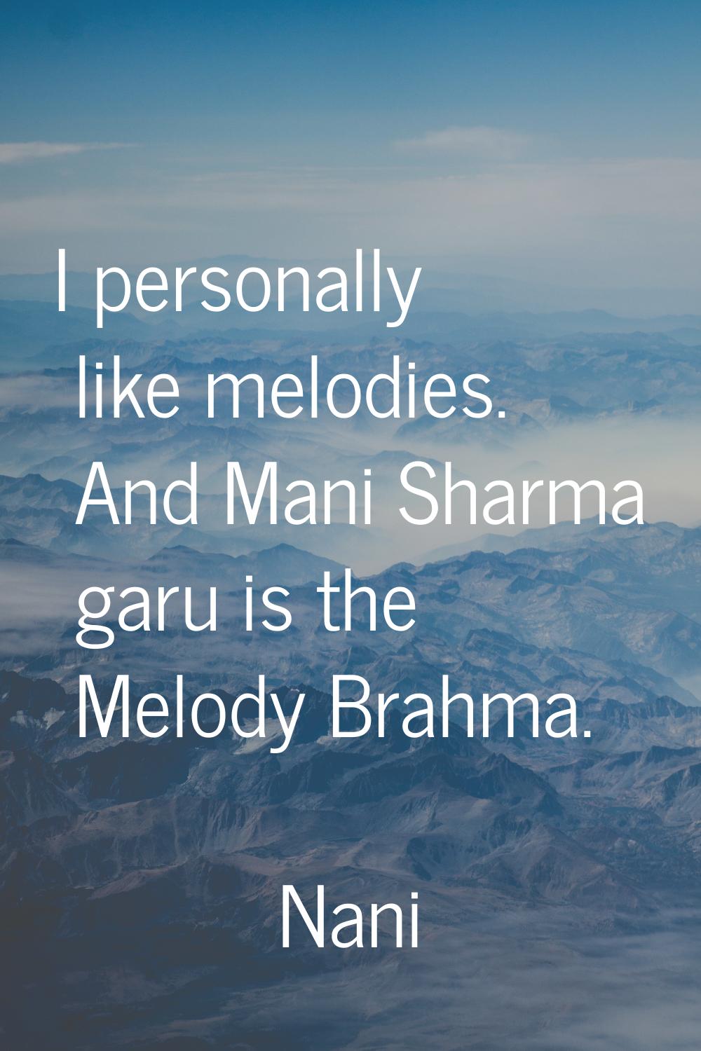 I personally like melodies. And Mani Sharma garu is the Melody Brahma.