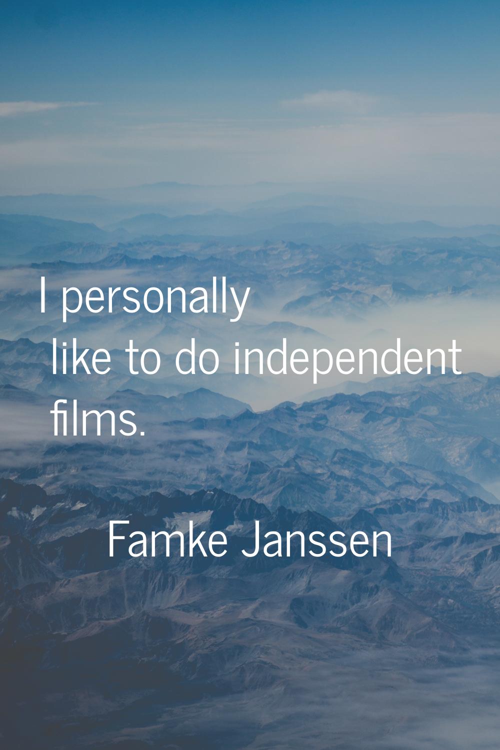 I personally like to do independent films.