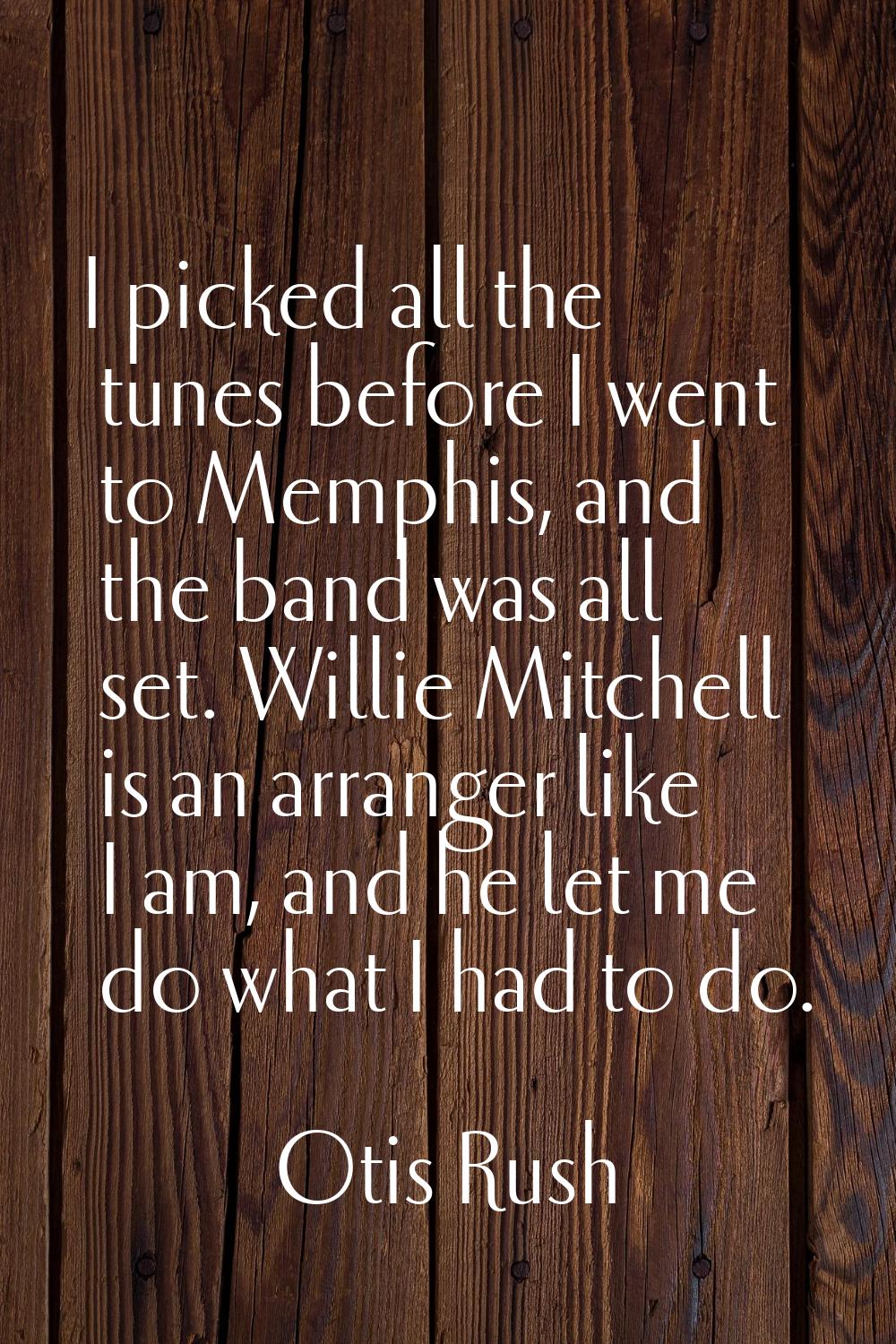 I picked all the tunes before I went to Memphis, and the band was all set. Willie Mitchell is an ar