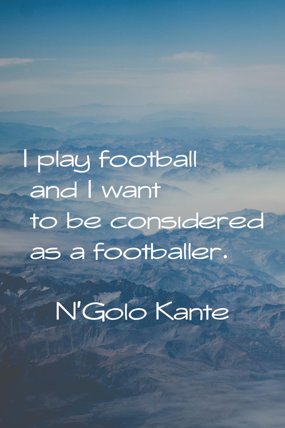 I play football and I want to be considered as a footballer.