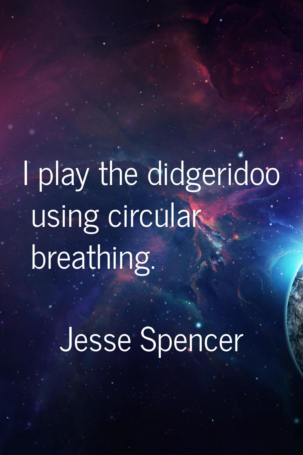 I play the didgeridoo using circular breathing.