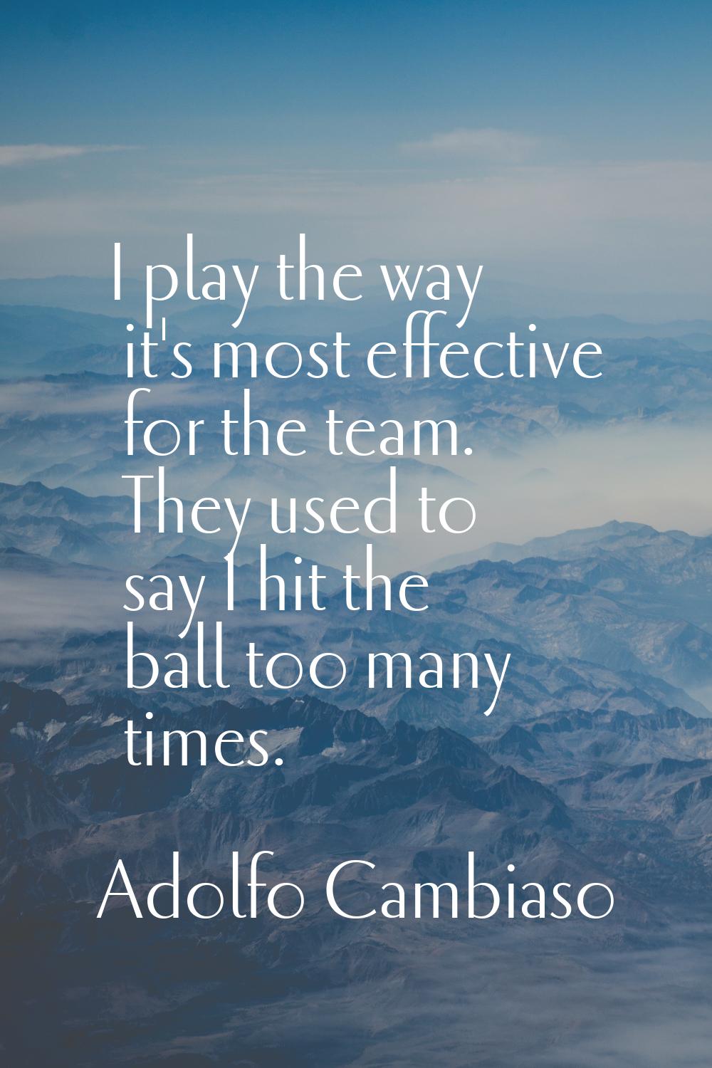 I play the way it's most effective for the team. They used to say I hit the ball too many times.