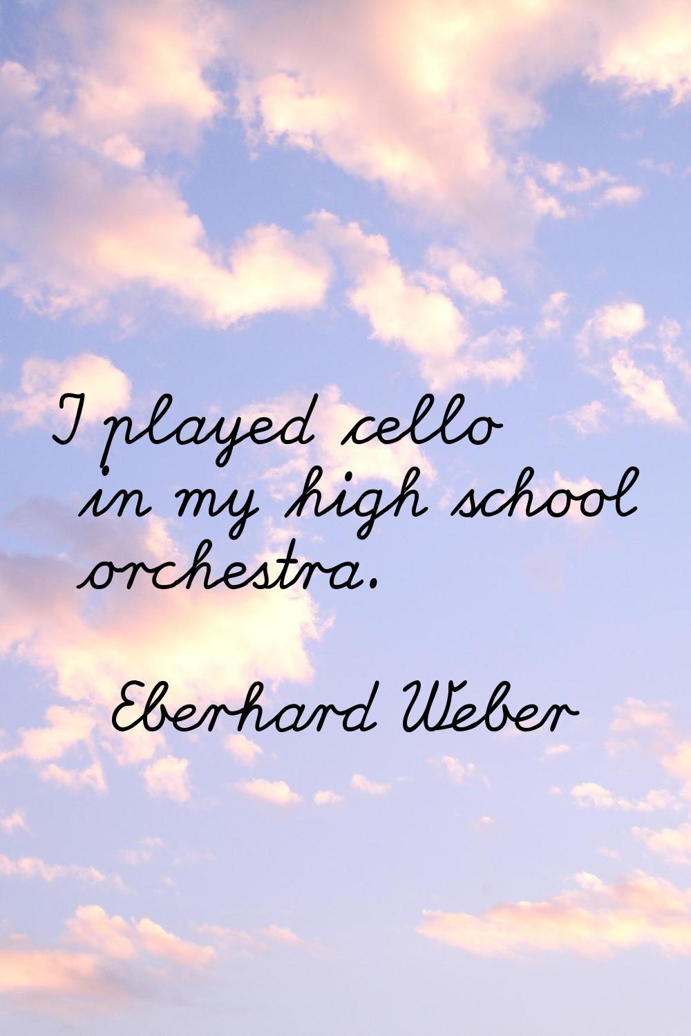 I played cello in my high school orchestra.