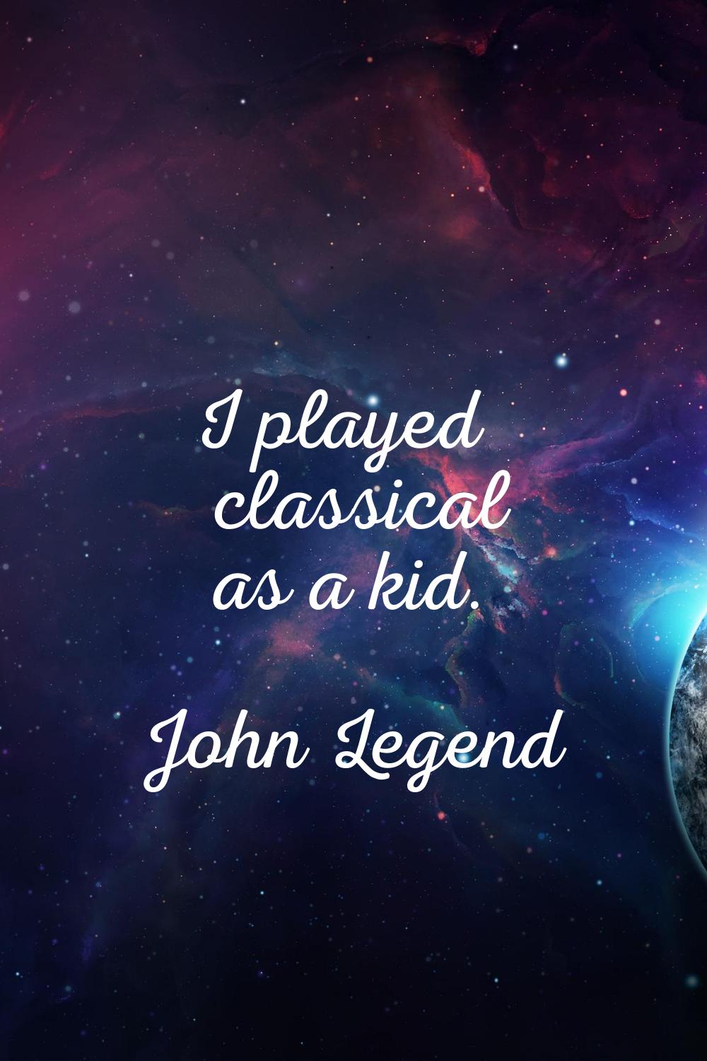 I played classical as a kid.
