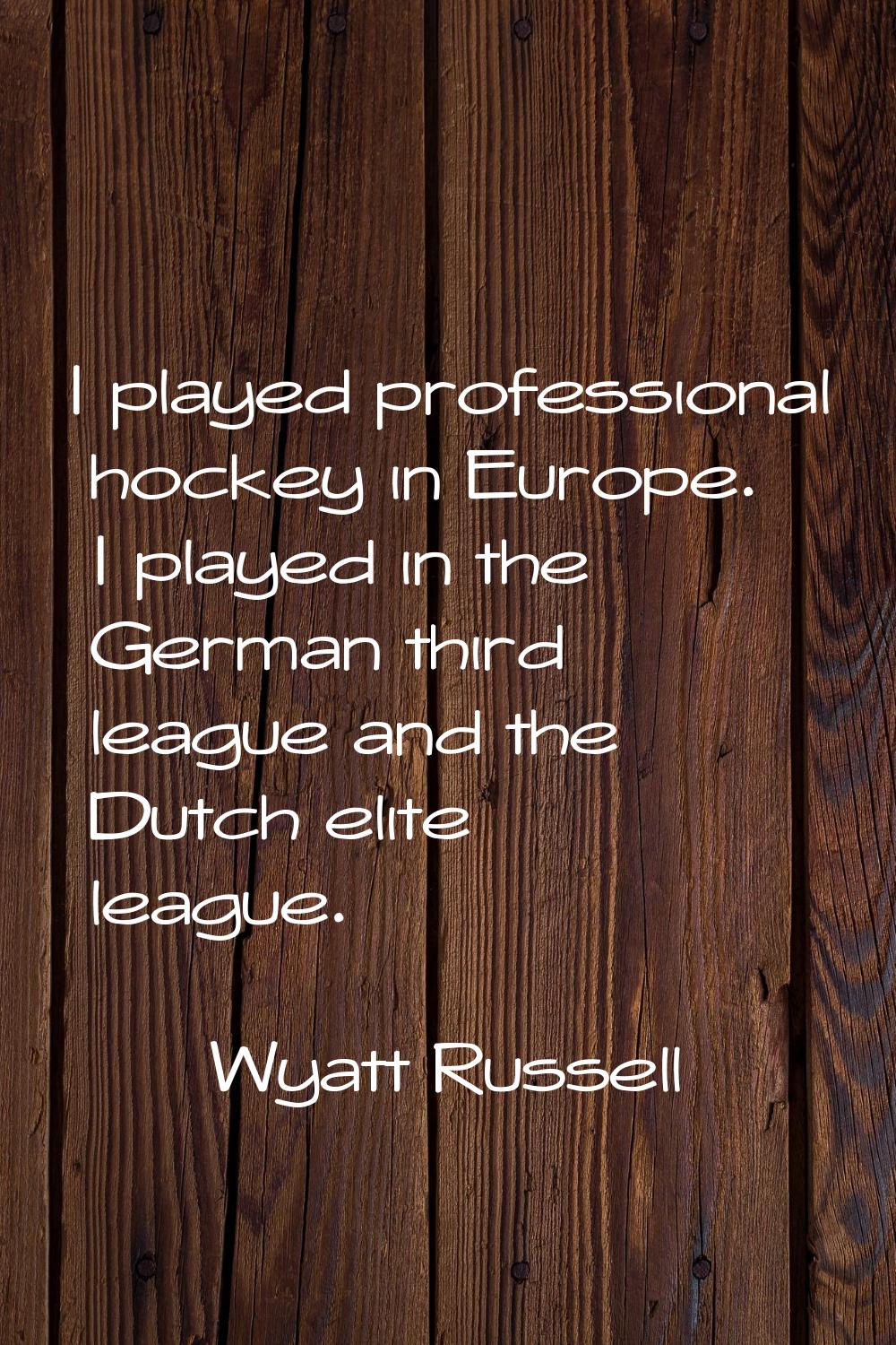 I played professional hockey in Europe. I played in the German third league and the Dutch elite lea