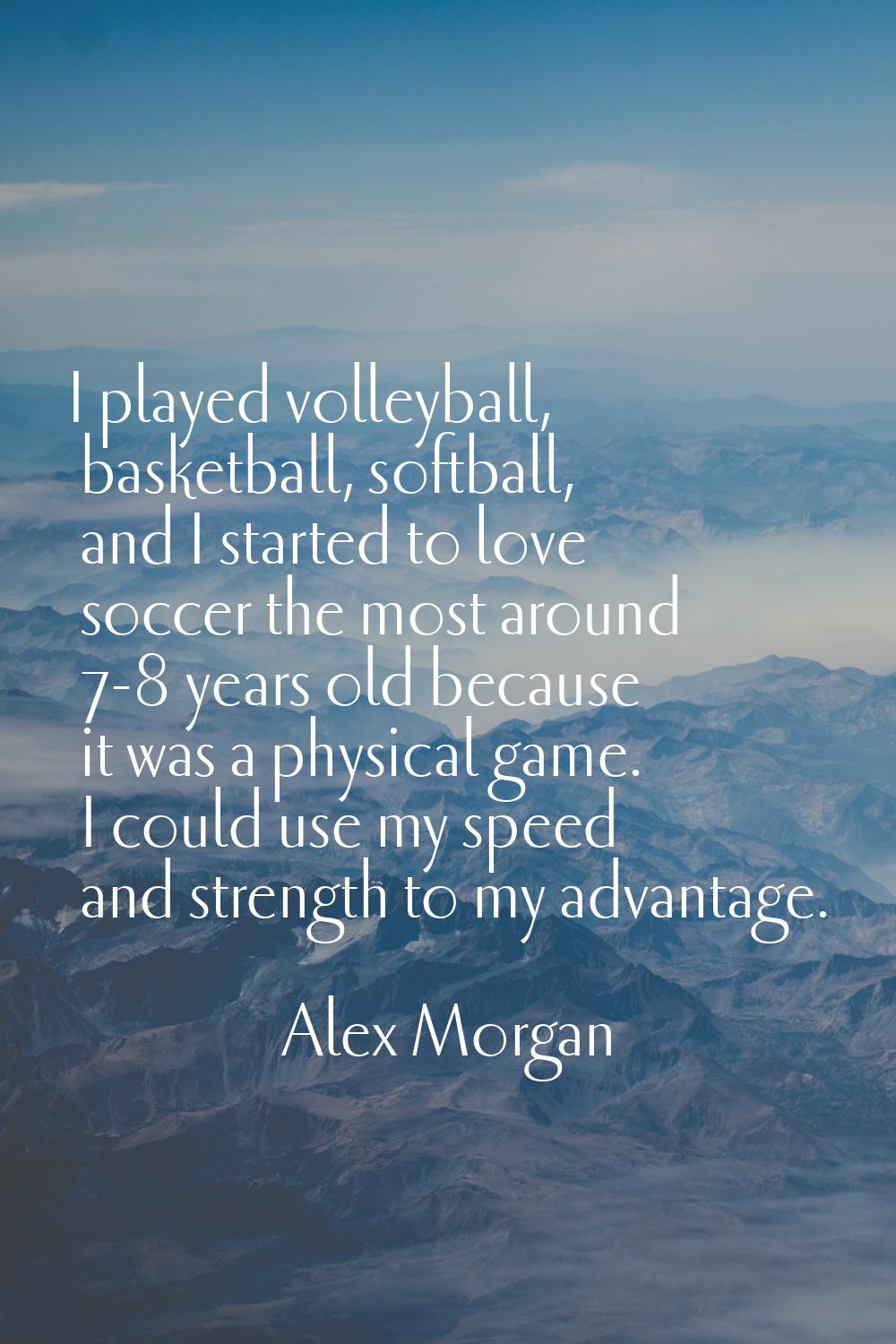 I played volleyball, basketball, softball, and I started to love soccer the most around 7-8 years o