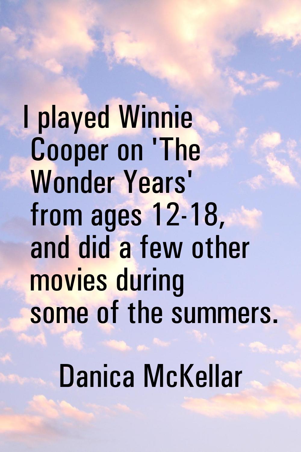 I played Winnie Cooper on 'The Wonder Years' from ages 12-18, and did a few other movies during som