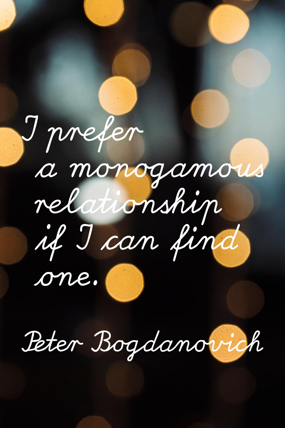 I prefer a monogamous relationship if I can find one.