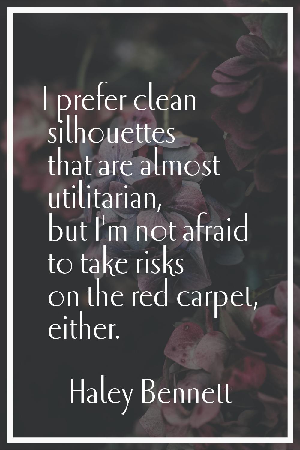 I prefer clean silhouettes that are almost utilitarian, but I'm not afraid to take risks on the red