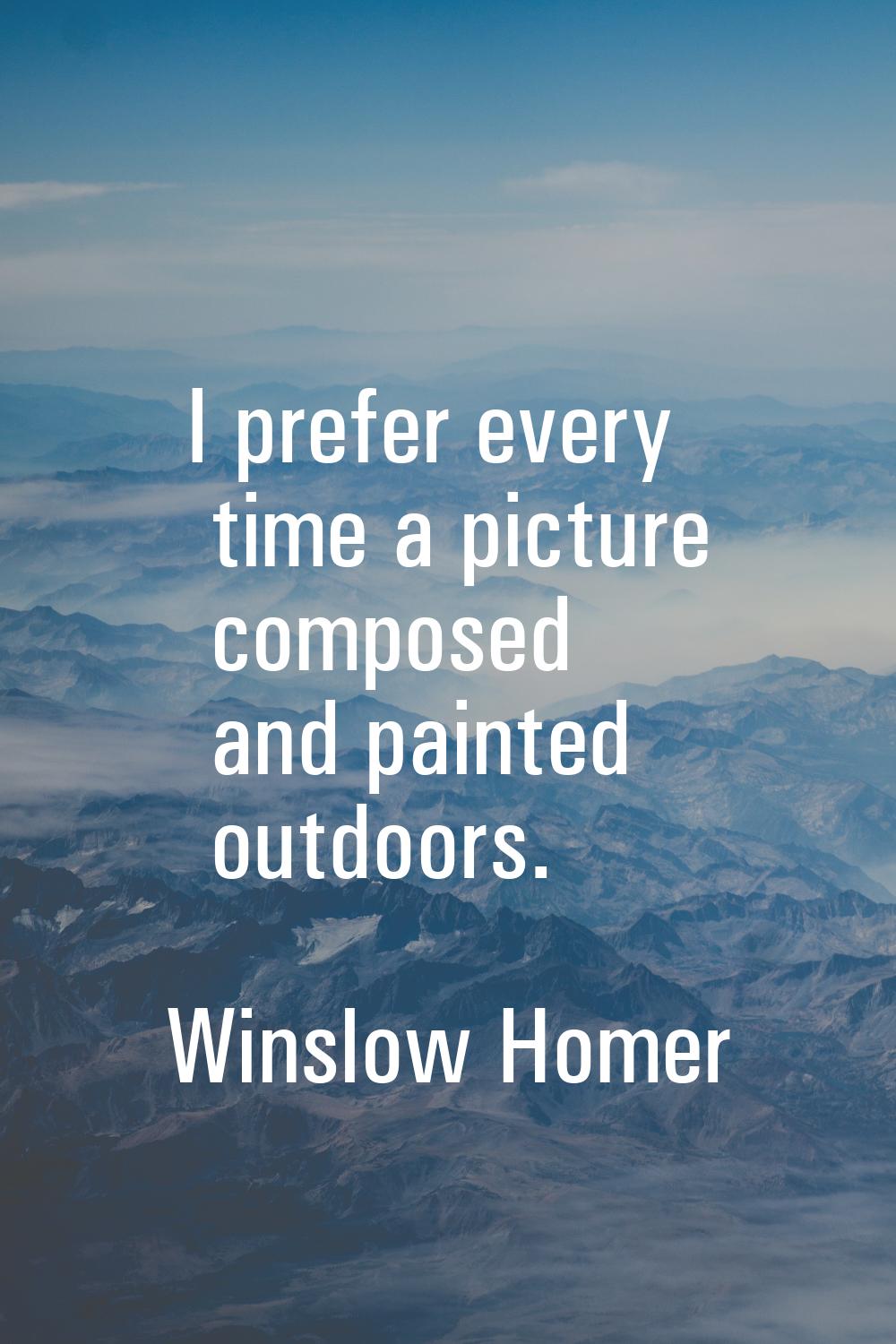 I prefer every time a picture composed and painted outdoors.