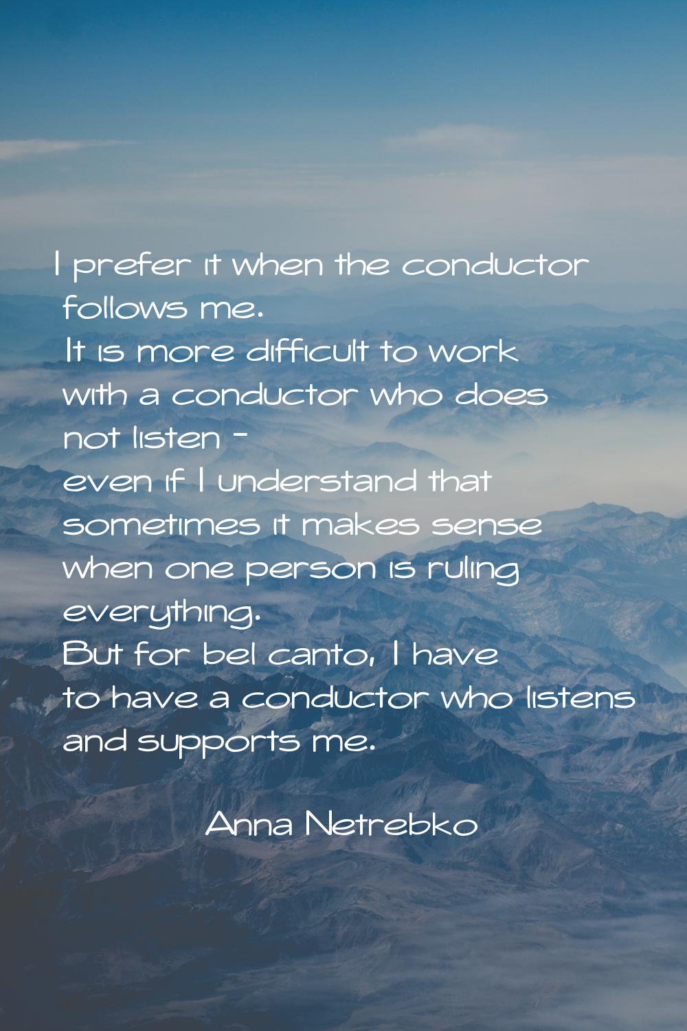 I prefer it when the conductor follows me. It is more difficult to work with a conductor who does n