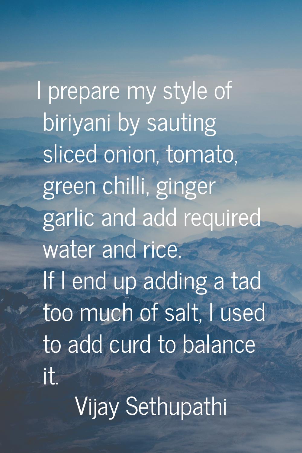 I prepare my style of biriyani by sauting sliced onion, tomato, green chilli, ginger garlic and add