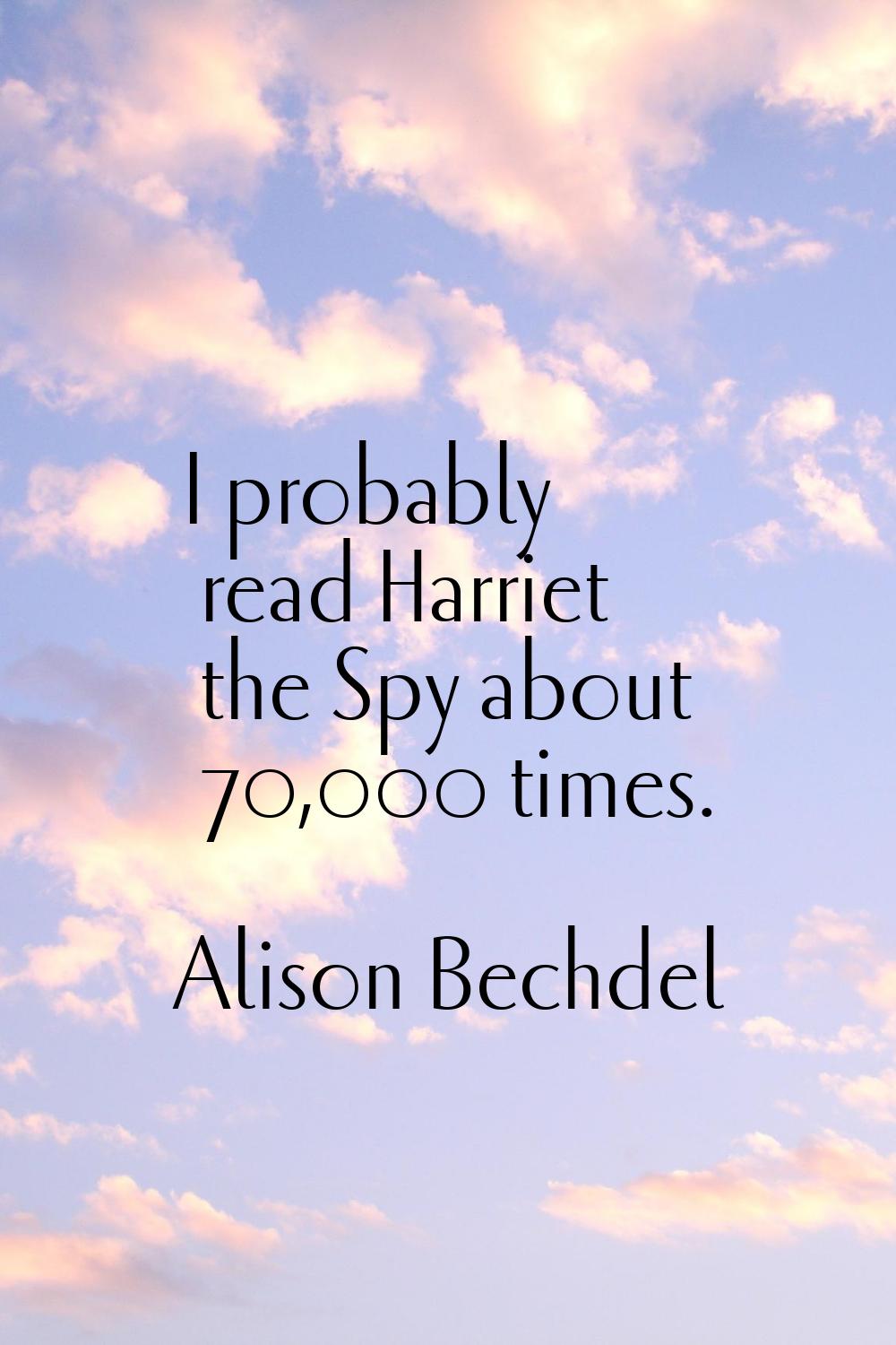 I probably read Harriet the Spy about 70,000 times.