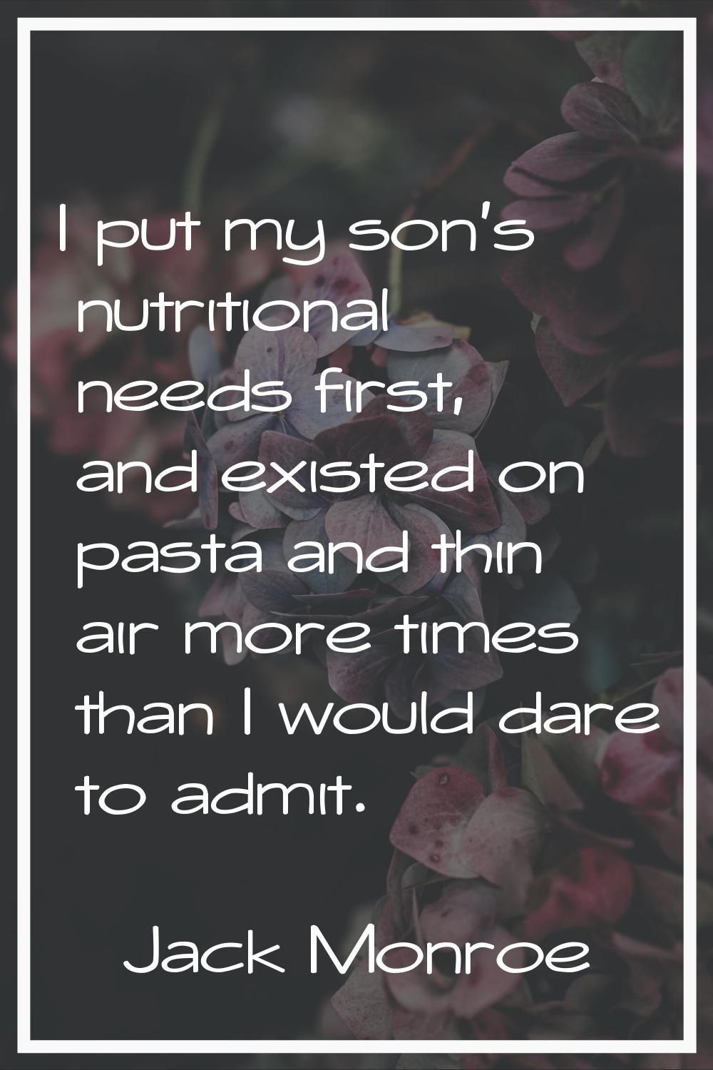 I put my son's nutritional needs first, and existed on pasta and thin air more times than I would d