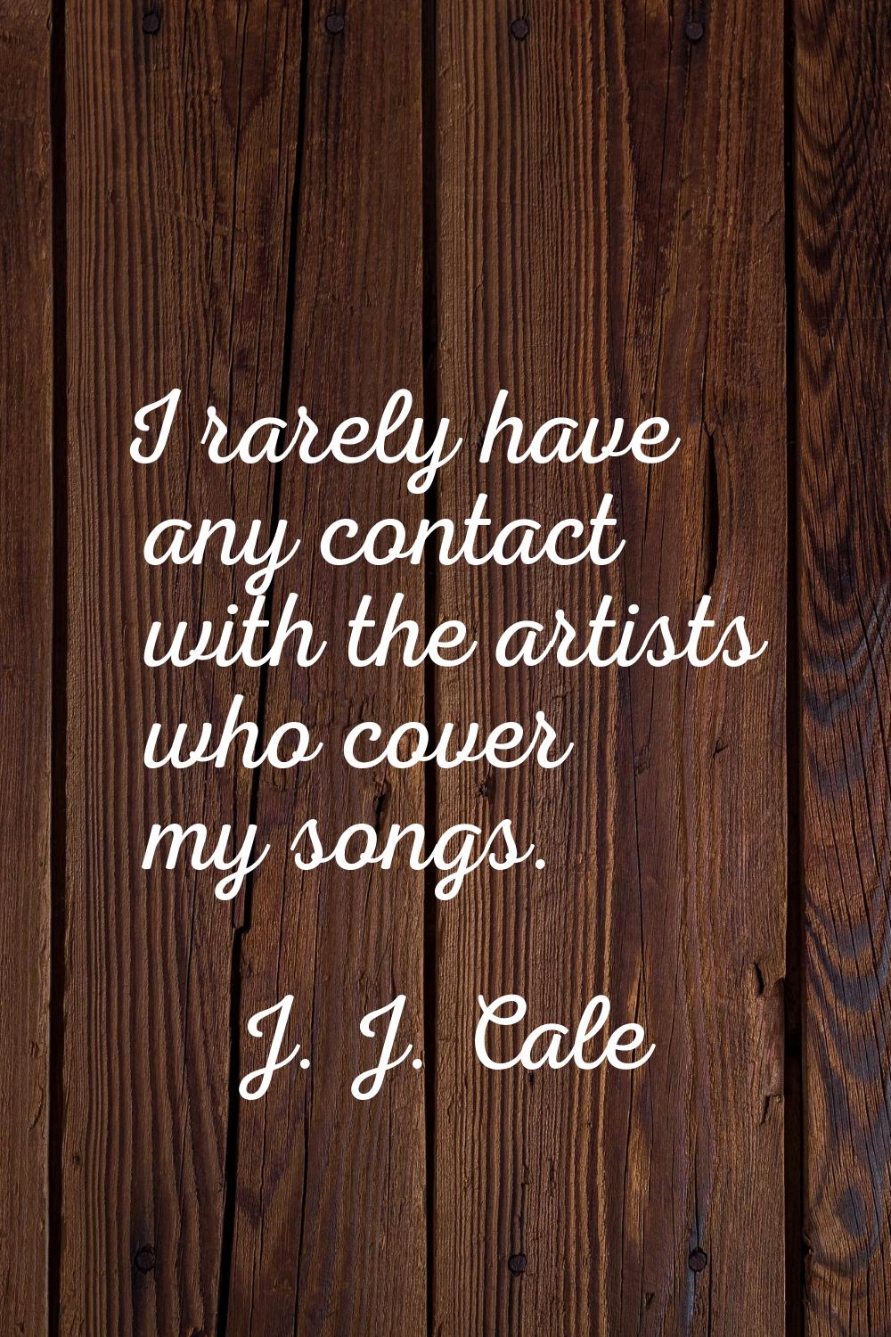 I rarely have any contact with the artists who cover my songs.
