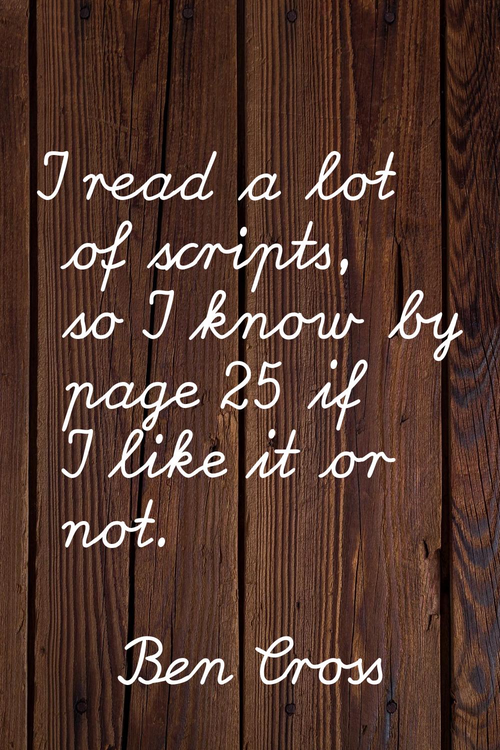 I read a lot of scripts, so I know by page 25 if I like it or not.