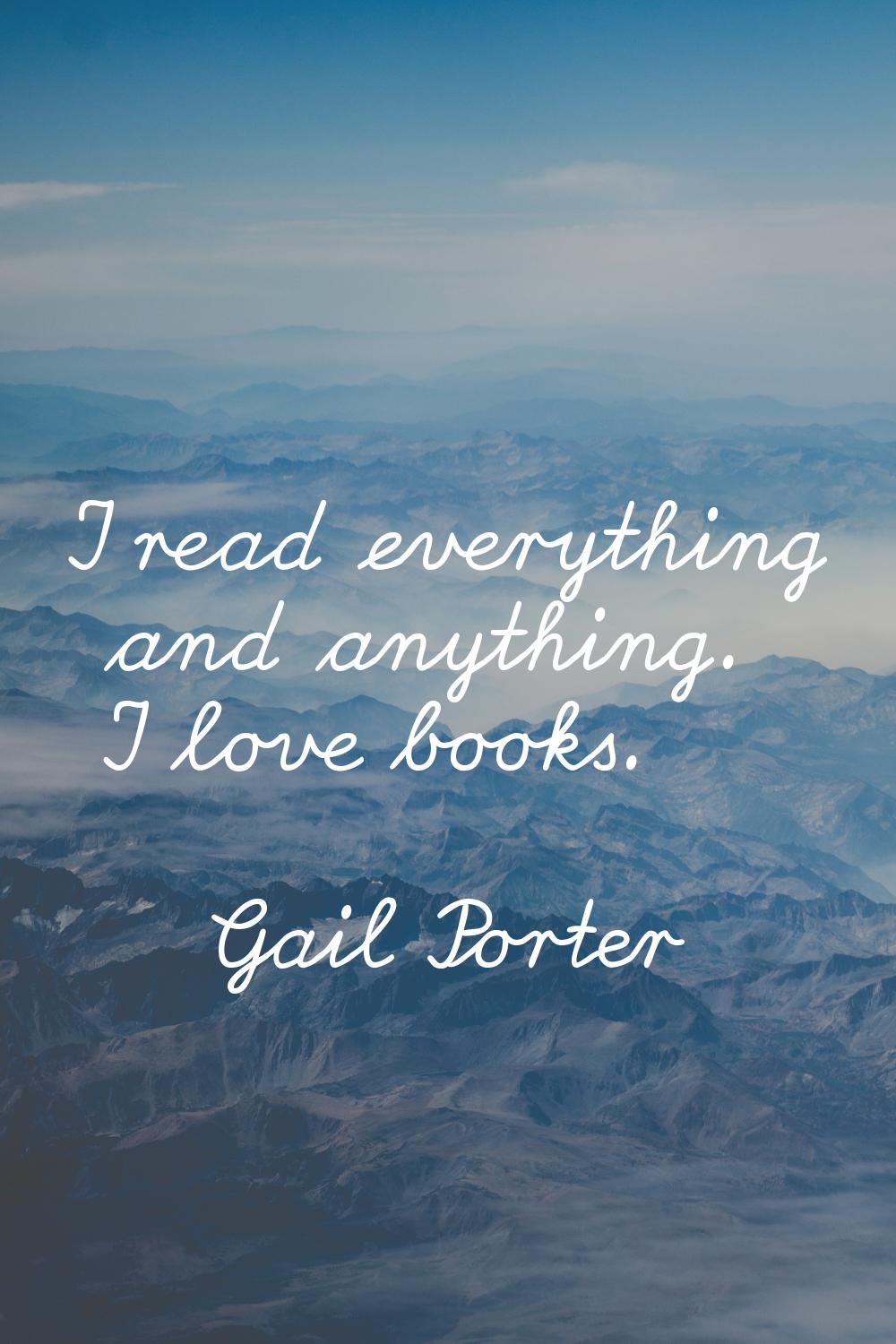 I read everything and anything. I love books.