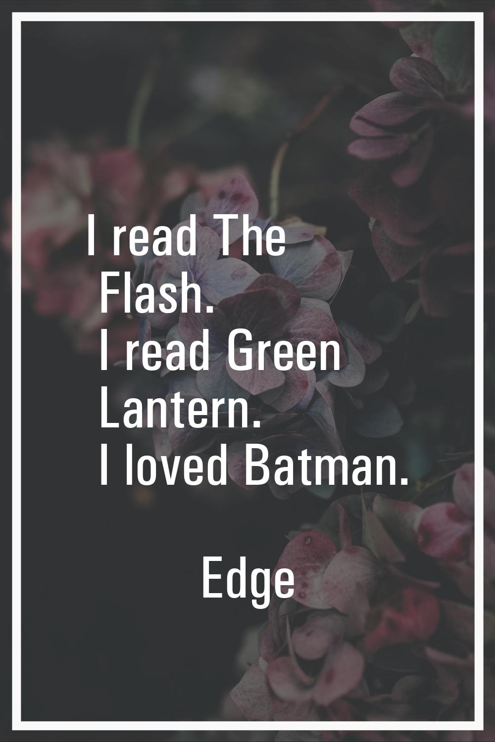 I read The Flash. I read Green Lantern. I loved Batman.