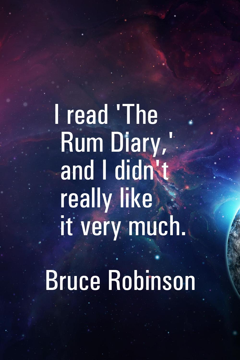 I read 'The Rum Diary,' and I didn't really like it very much.