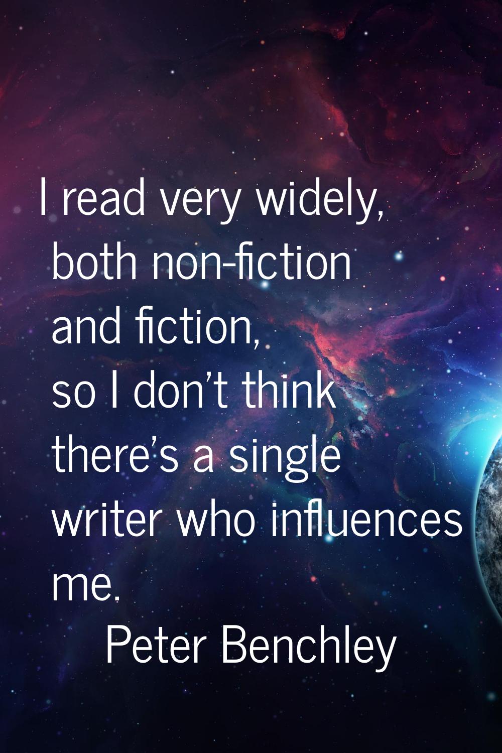 I read very widely, both non-fiction and fiction, so I don't think there's a single writer who infl