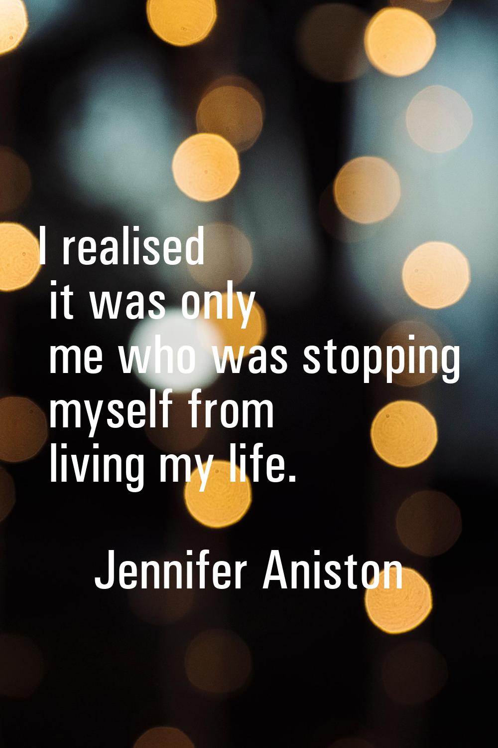 I realised it was only me who was stopping myself from living my life.