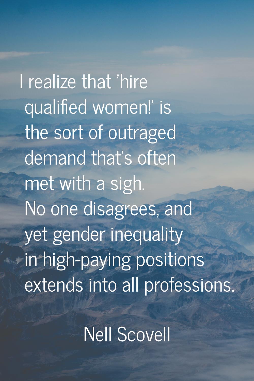 I realize that 'hire qualified women!' is the sort of outraged demand that's often met with a sigh.