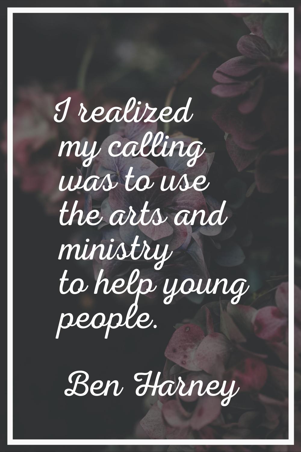 I realized my calling was to use the arts and ministry to help young people.