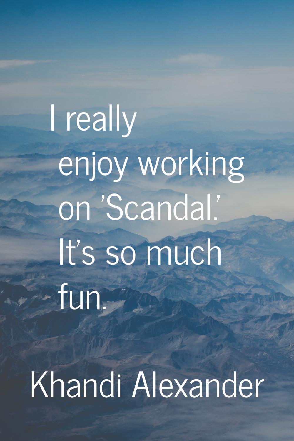 I really enjoy working on 'Scandal.' It's so much fun.
