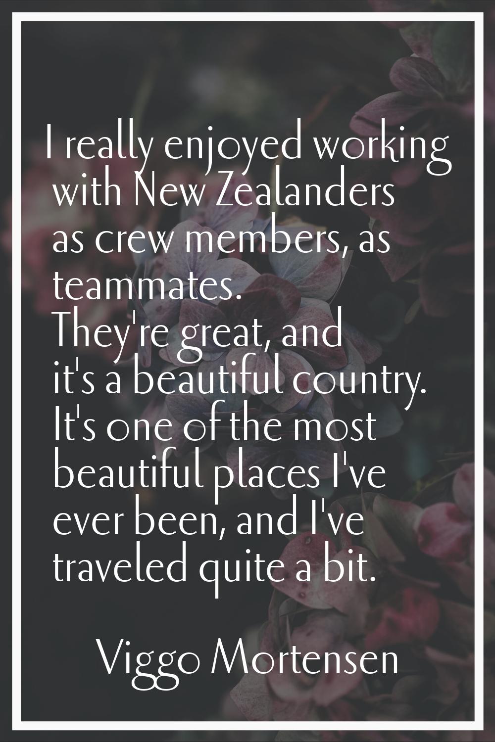 I really enjoyed working with New Zealanders as crew members, as teammates. They're great, and it's