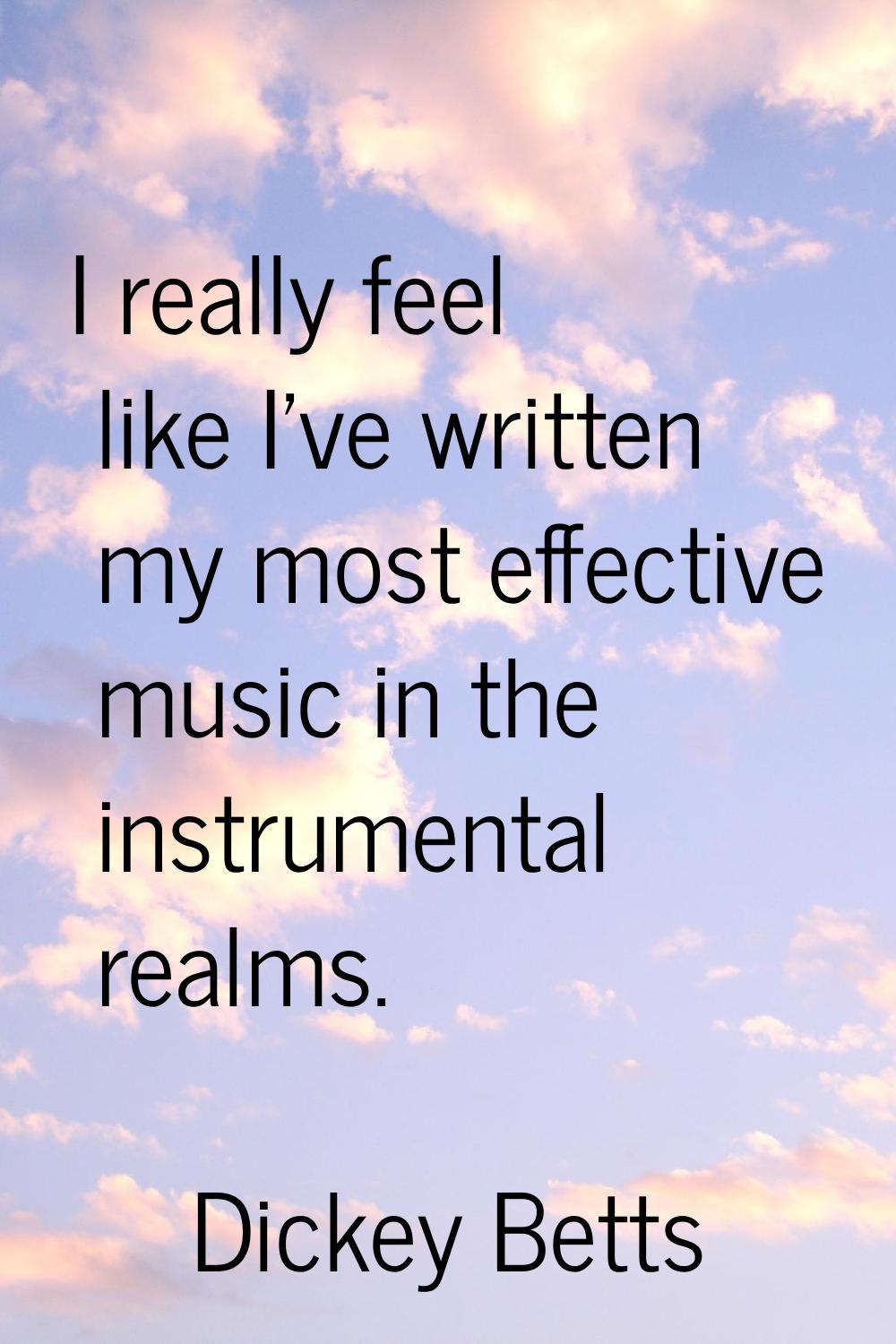 I really feel like I've written my most effective music in the instrumental realms.