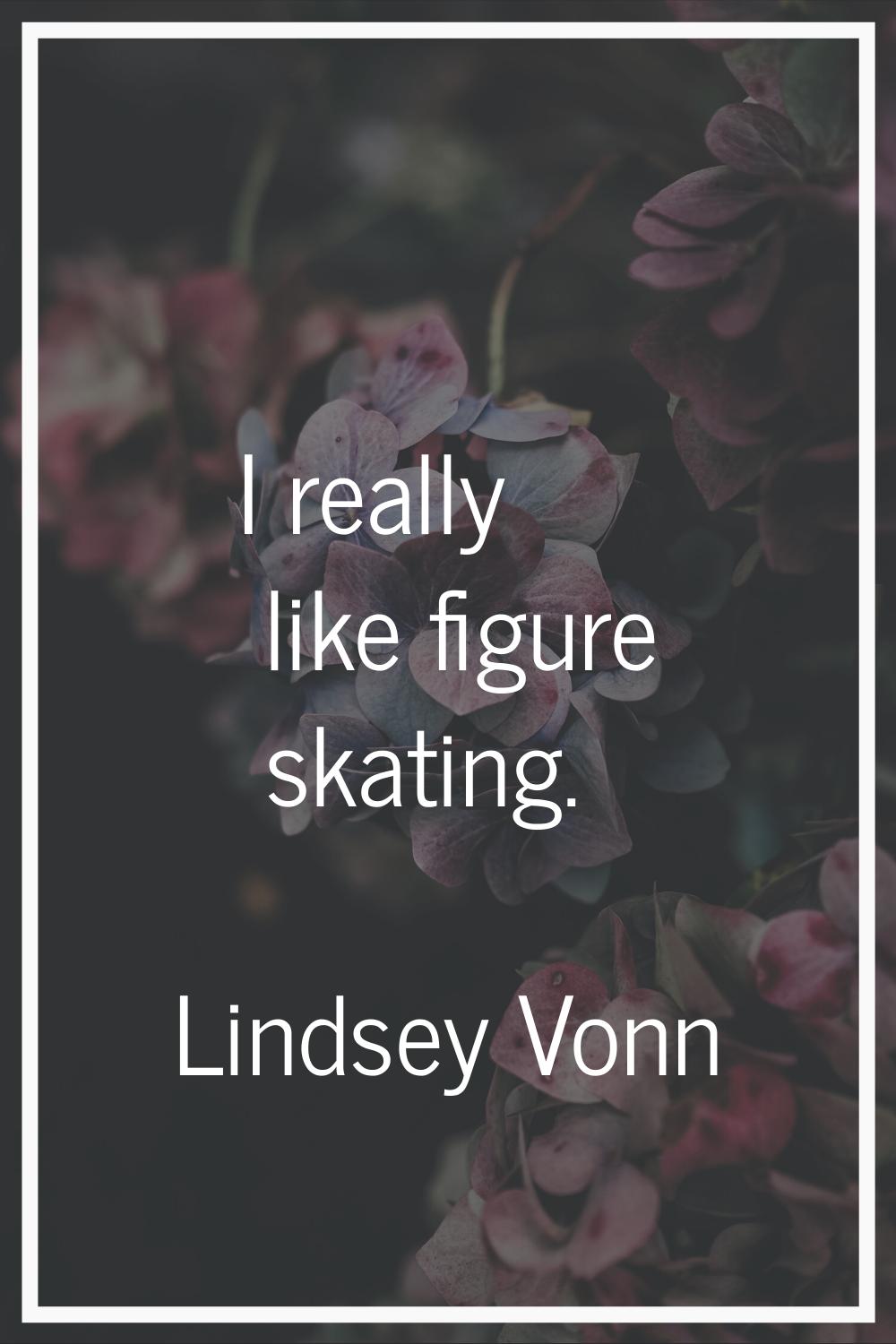 I really like figure skating.