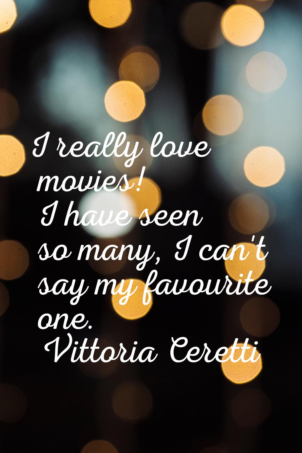 I really love movies! I have seen so many, I can't say my favourite one.