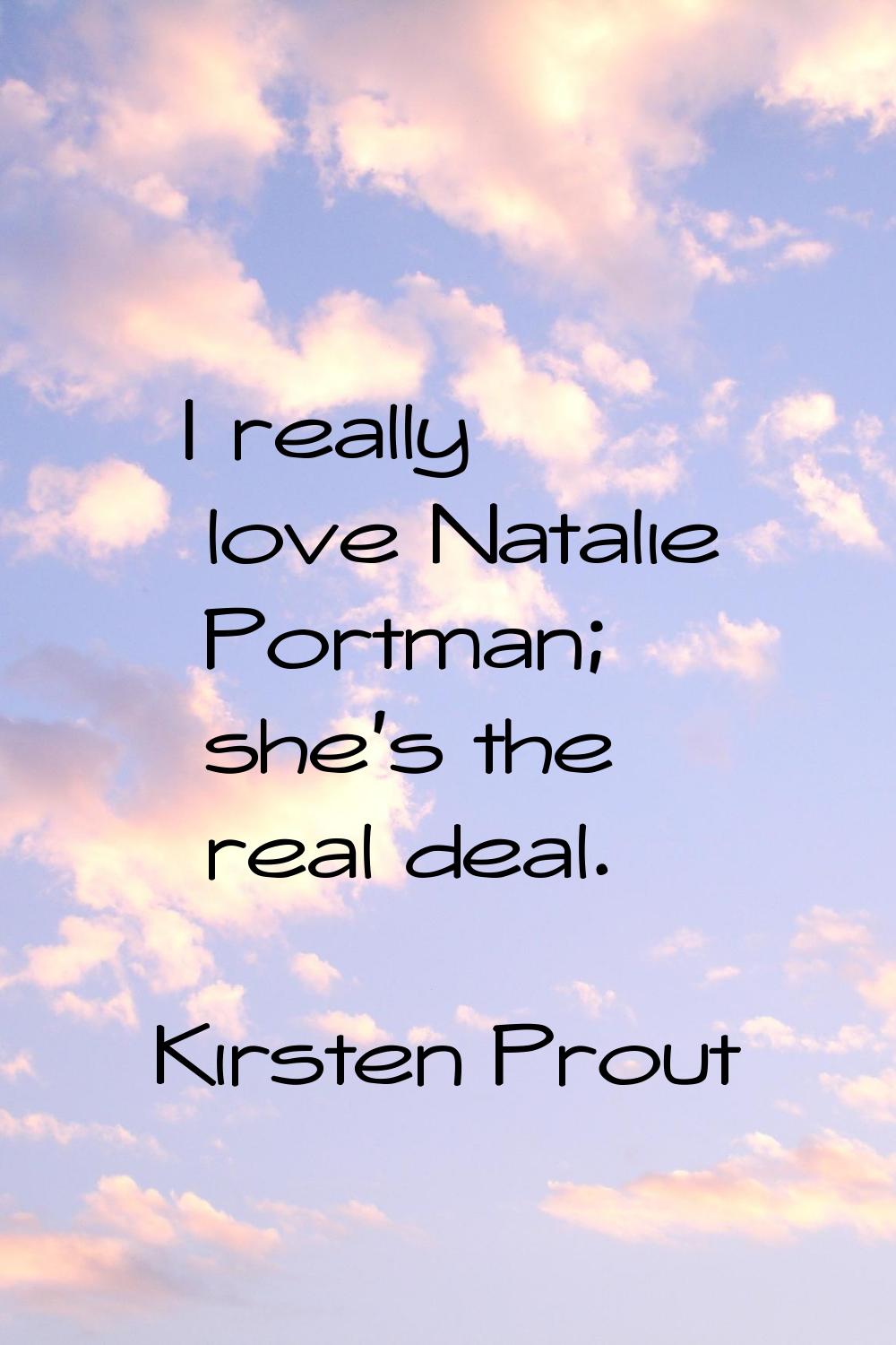 I really love Natalie Portman; she's the real deal.