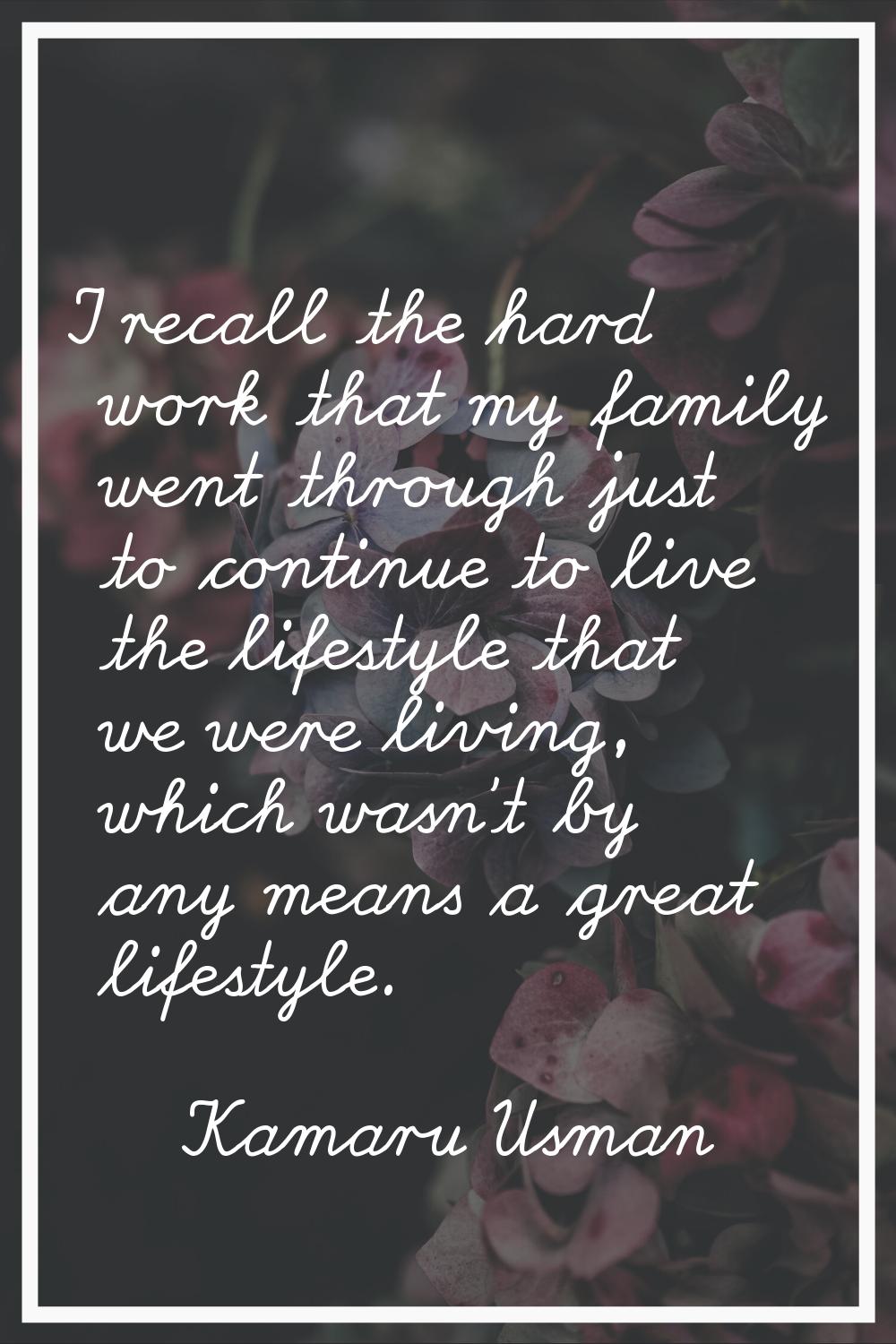 I recall the hard work that my family went through just to continue to live the lifestyle that we w