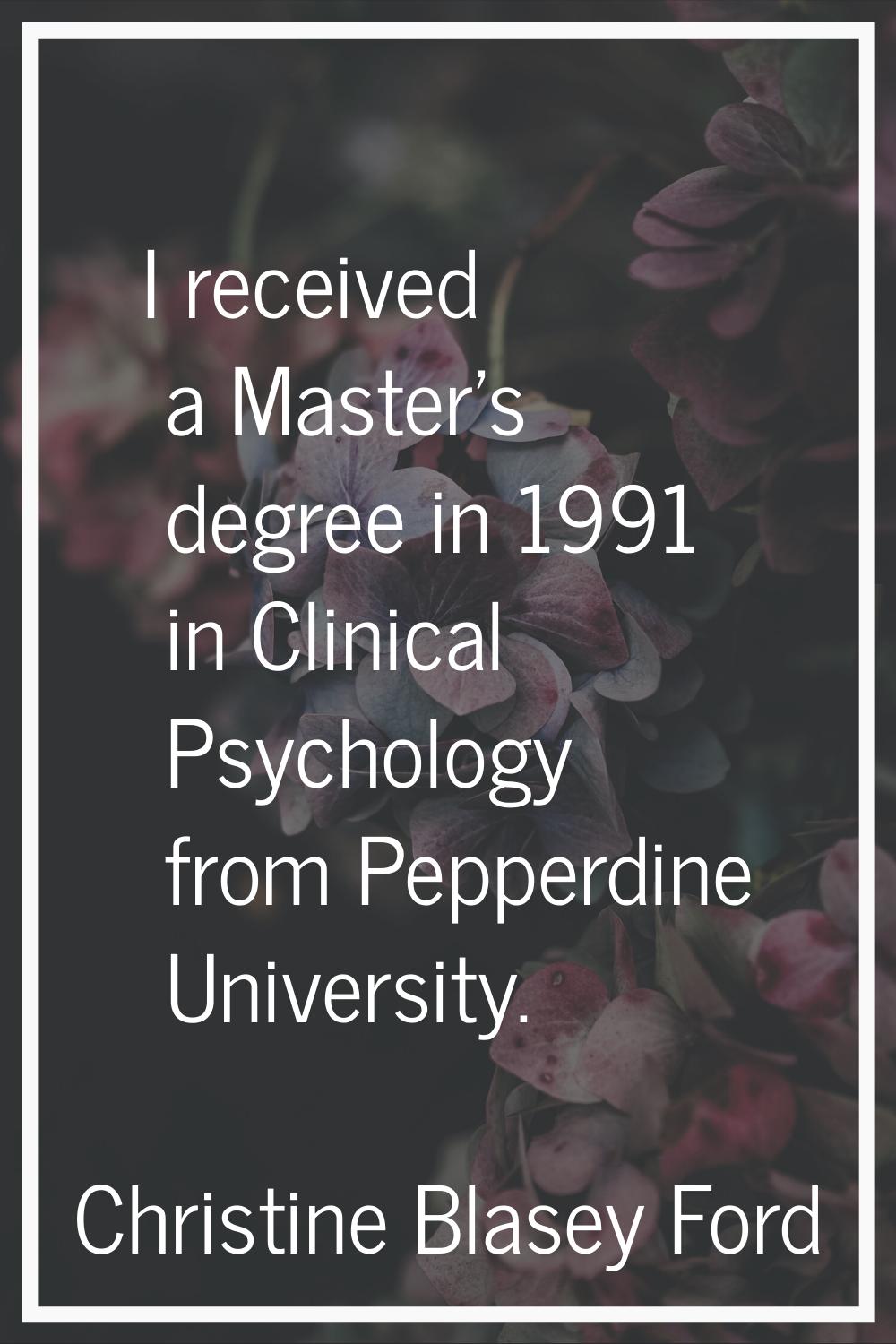 I received a Master's degree in 1991 in Clinical Psychology from Pepperdine University.