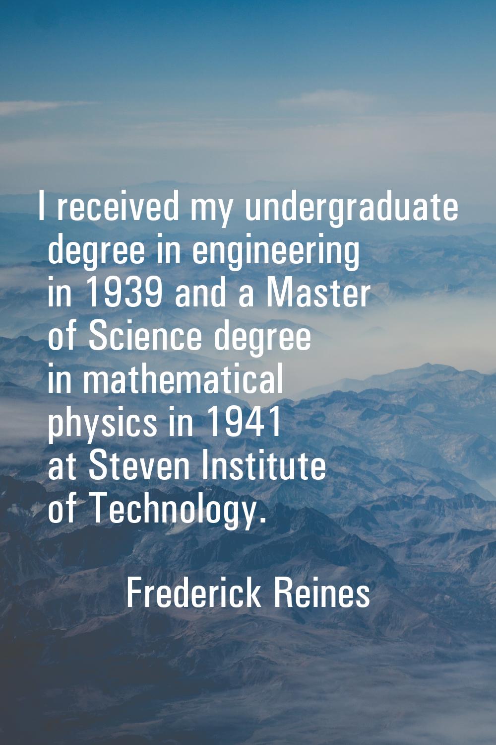 I received my undergraduate degree in engineering in 1939 and a Master of Science degree in mathema